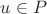 $u \in P$