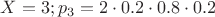 $X=3;p_3=2\cdot0.2\cdot0.8\cdot0.2$