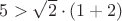 $5>\sqrt2\cdot (1+2)$