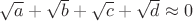 $\sqrt{a}+\sqrt{b}+\sqrt{c}+\sqrt{d}\approx 0$