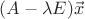 $(A-\lambda E)\vec x$