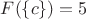 $F(\{c\})=5$