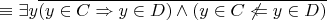 $ \equiv \exists y \overline {(y \in C \Rightarrow y \in D) \land (y \in C \not\Leftarrow y \in D)}$