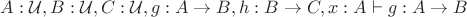 $A : \mathcal{U}, B : \mathcal{U}, C : \mathcal{U}, g : A\to B, h : B\to C, x : A \vdash g : A\to B$