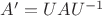 $A'= UAU^{-1}$