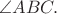 $\angle ABC.$