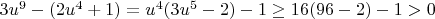 $3u^9-(2u^4+1)=u^4(3u^5-2)-1\ge16(96-2)-1>0$