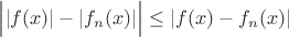 $\Big||f(x)|-|f_n(x)|\Big|\le |f(x)-f_n(x)|$