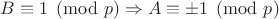 $B\equiv1\pmod{p}\Rightarrow A\equiv\pm1\pmod{p}$