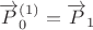 $\overrightarrow{P}_0^{(1)}=\overrightarrow{P}_1$