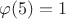 $\varphi(5) = 1$