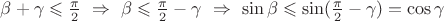 $\beta+\gamma\leqslant\frac{\pi}{2}\ \Rightarrow\ \beta\leqslant\frac{\pi}{2}-\gamma\ \Rightarrow\ \sin\beta\leqslant\sin(\frac{\pi}{2}-\gamma)=\cos\gamma$ $\beta+\gamma\leqslant\frac{\pi}{2}\ \Rightarrow\ \beta\leqslant\frac{\pi}{2}-\gamma\ \Rightarrow\ \sin\beta\leqslant\sin(\frac{\pi}{2}-\gamma)=\cos\gamma$