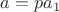 $a=pa_1$