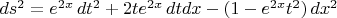 $ds^2=e^{2x}\,dt^2 + 2te^{2x}\,dtdx - (1-e^{2x}t^2)\,dx^2$