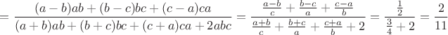 $\displaystyle{ = \frac{(a-b)ab+(b-c)bc+(c-a)ca}{(a+b)ab+(b+c)bc+(c+a)ca+2abc} = \frac{\frac{a-b}{c}+\frac{b-c}{a}+\frac{c-a}{b}}{\frac{a+b}{c}+\frac{b+c}{a}+\frac{c+a}{b}+2} = \frac{\frac{1}{2}}{\frac{3}{4}+2} = \frac{2}{11}}$