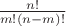 $\frac{n!}{m!(n-m)!}$