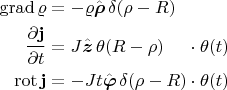 $$\begin{alignedat}\\\operatorname{grad}\varrho&=-\varrho\hat{\boldsymbol{\rho}}\,\delta(\rho-R)\\\dfrac{\partial\mathbf{j}}{\partial t}&=J\hat{\boldsymbol{z}}\,\theta(R-\rho)&&\cdot\theta(t)\\\operatorname{rot}\mathbf{j}&=-Jt\hat{\boldsymbol{\varphi}}\,\delta(\rho-R)&&\cdot\theta(t)\\\end{alignedat}$$
