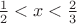 $\frac 12 <x<\frac 23$