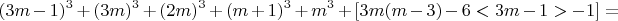 $$ (3m-1)^3 + (3m)^3+(2m)^3 + (m+1)^3 + m^3 +[3m(m-3) - 6<3m-1>-1]=$$