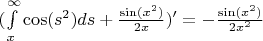 $(\int\limits_x^\infty\cos(s^2)ds + \frac{\sin(x^2)}{2x})' = - \frac{\sin(x^2)}{2x^2}$