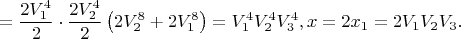 $$ = \frac{{2V_1^4 }}
{2} \cdot \frac{{2V_2^4 }}{2}\left( {2V_2^8  + 2V_1^8 } \right) = V_1^4 V_2^4 V_3^4 ,x = 2x_1  = 2V_1 V_2 V_3 .$$