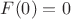 $F(0)= 0$ $F(0)= 0$