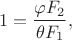 $$1 = \dfrac{\varphi F_{2}}{\theta F_{1}},$$