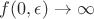 $f(0,\epsilon) \rightarrow \infty $