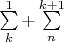 $\sum\limits_{k}^{1}  + \sum\limits_{n}^{k+1}$