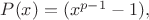$P(x)=(x^{p-1}-1),$