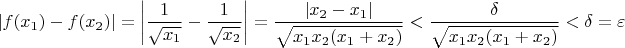 \[\left| {f(x_1 ) - f(x_2 )} \right| = \left| {\frac{1}{{\sqrt {x_1 } }} - \frac{1}{{\sqrt {x_2 } }}} \right| = \frac{{\left| {x_2  - x_1 } \right|}}{{\sqrt {x_1 x_2 (x_1  + x_2 )} }} < \frac{\delta }{{\sqrt {x_1 x_2 (x_1  + x_2 )} }} < \delta  = \varepsilon \]