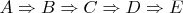 $A\Rightarrow B\Rightarrow C\Rightarrow D\Rightarrow E$