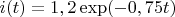 $i(t)= 1,2 \exp (- 0,75 t) $