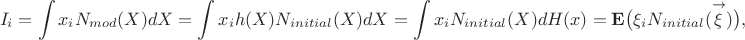 $$I_i =  \int x_i N_{mod}(X) dX = \int x_i h(X)N_{initial}(X)dX  = \int x_i N_{initial}(X) dH(x) = \mathbf{E}\big(\xi_i N_{initial}(\overset{\rightarrow}{\xi})\big),$$