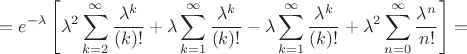 $$=e^{-\lambda}\left[\lambda^2\sum^{\infty}_{k=2}\frac{\lambda^{k}}{(k)!}+\lambda\sum^{\infty}_{k=1}\frac{\lambda^{k}}{(k)!}-\lambda\sum^{\infty}_{k=1}\frac{\lambda^{k}}{(k)!}+\lambda^2\sum^{\infty}_{n=0}\frac{\lambda^n}{n!}\right]=$$