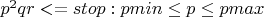 $p^2qr <= stop: pmin \le p \le pmax$