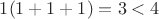 $1(1+1+1)=3<4$