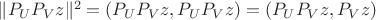 $\|P_UP_Vz\|^2=(P_UP_Vz,P_UP_Vz)=(P_UP_Vz,P_Vz)$