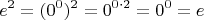 \[
e^2  = (0^0 )^2  = 0^{0 \cdot 2}  = 0^0  = e
\]