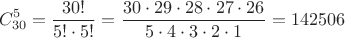 $$C^5_{30} =\frac {30!}{5!\cdot 5!} =\frac {30\cdot 29\cdot 28\cdot 27\cdot 26}{5\cdot 4\cdot 3\cdot 2\cdot 1}=142506$$