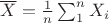 $\overline X = \frac{1}{n} \sum_1^n X_i$