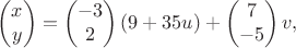 $$\begin{pmatrix}x\\ y\end{pmatrix}=\begin{pmatrix}-3\\ 2\end{pmatrix}(9+35u)+\begin{pmatrix}7\\ -5\end{pmatrix}v,$$