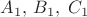 $A_{1}, \,B_{1}, \;C_1$