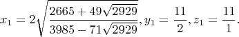 $$x_1=2\sqrt{\dfrac{2665+49\sqrt{2929}}{3985-71\sqrt{2929}}},y_1=\dfrac{11}{2},z_1=\dfrac{11}{1}.$$