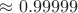 $\approx 0.99999$