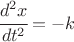 $ \cfrac{d^2 x}{dt^2} = -k $