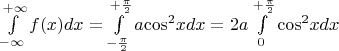 $\[\int\limits_{ - \infty }^{ + \infty } {f(x)dx}  = \int\limits_{ - \frac{\pi }{2}}^{ + \frac{\pi }{2}} {a{{\cos }^2}xdx}  = 2a\int\limits_0^{ + \frac{\pi }{2}} {{{\cos }^2}xdx} \]$