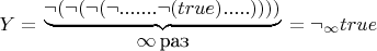 $$Y={{\underbrace{\neg(\neg(\neg(\neg.......\neg(true).....))))}} \atop \infty\, \text{раз}}  = \neg_\infty true$$