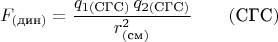 $$F_{(\text{дин})}=\dfrac{q_{1(\text{СГС})}\,q_{2(\text{СГС})}} {r_{(\text{см})}^2}\qquad (\text{СГС})$$