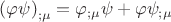 $$\left( {\varphi \psi } \right)_{;\mu }  = \varphi _{;\mu } \psi  + \varphi \psi _{;\mu } $$